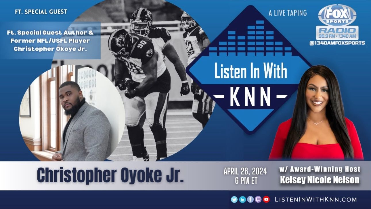 Listen In With KNN with Kelsey Nicole Nelson with guest Christopher Oyoke Jr., a former NFL/USFL player and entrepreneur.